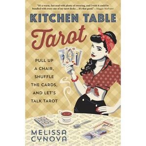 Kitchen Table Tarot: Pull Up a Chair, Shuffle the Cards, and Let's Talk Tarot --